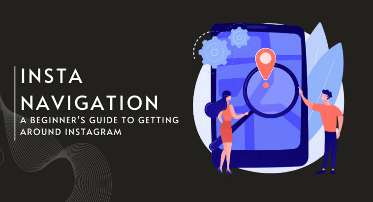 Insta Navigation Explained: A Beginner’s Guide to Getting Around Instagram