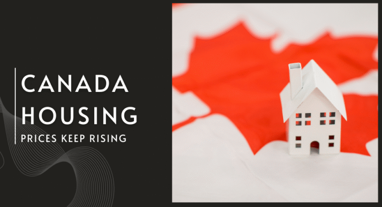 Why Canada Housing Prices Keep Rising: Economic Factors Explained