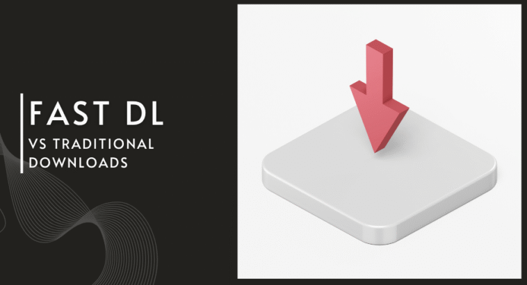 Fast DL vs Traditional Downloads: What's the Real Difference?