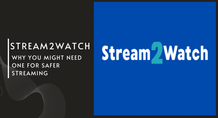 Stream2Watch and VPNs: Why You Might Need One for Safer Streaming