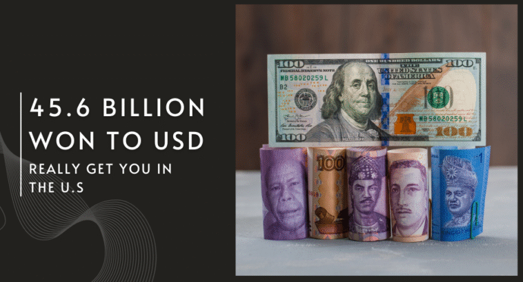 What Does 45.6 Billion Won to USD Really Get You in the U.S.?