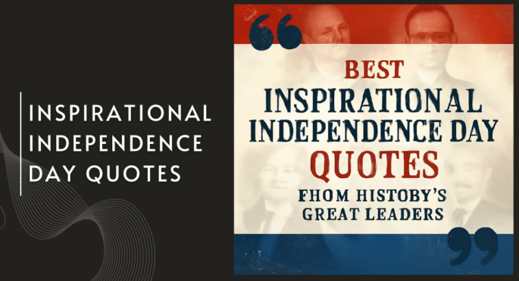 Best Inspirational Independence Day Quotes from History’s Great Leaders