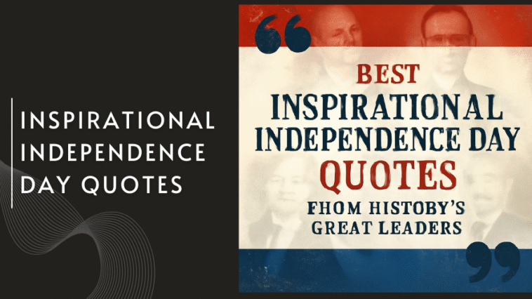 Best Inspirational Independence Day Quotes from History’s Great Leaders