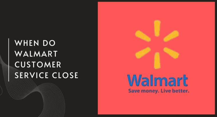 when do walmart customer service close Close in Every State?